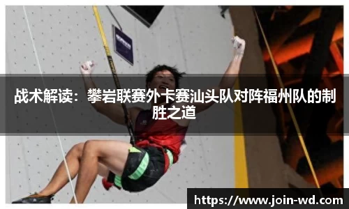 战术解读：攀岩联赛外卡赛汕头队对阵福州队的制胜之道